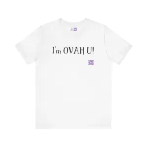 I'm OVAH U Funny Graphic Tee, Sarcastic Saying Shirt